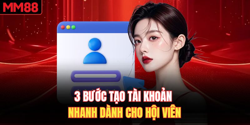 3 bước tạo tài khoản nhanh dành cho hội viên