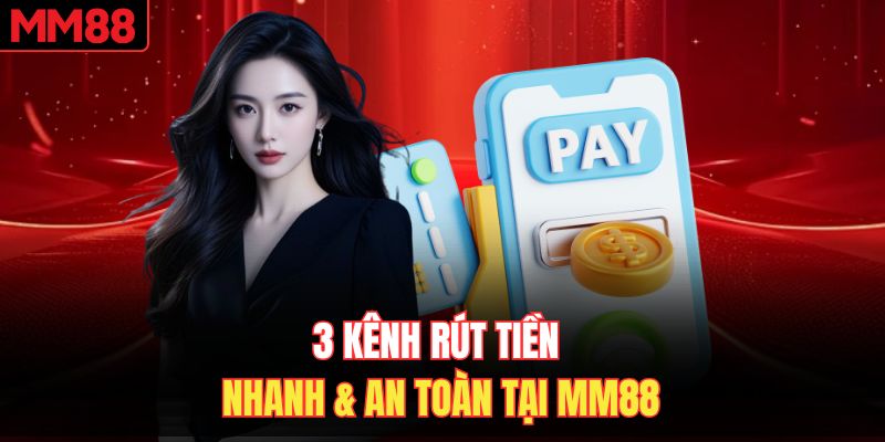 3 kênh rút tiền nhanh & an toàn tại MM88
