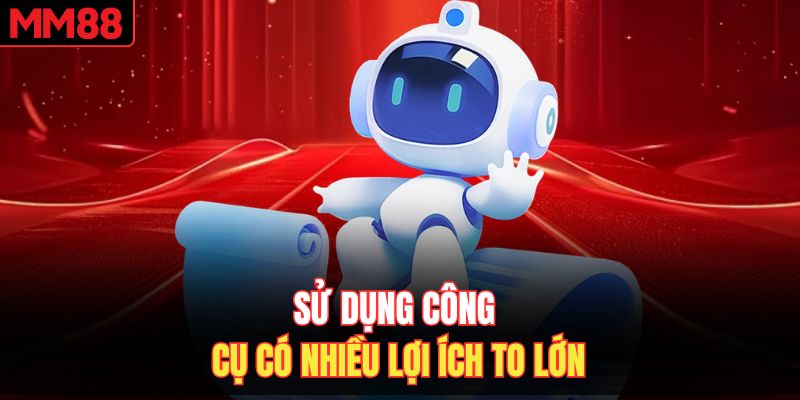 Sử dụng công cụ có nhiều lợi ích to lớn