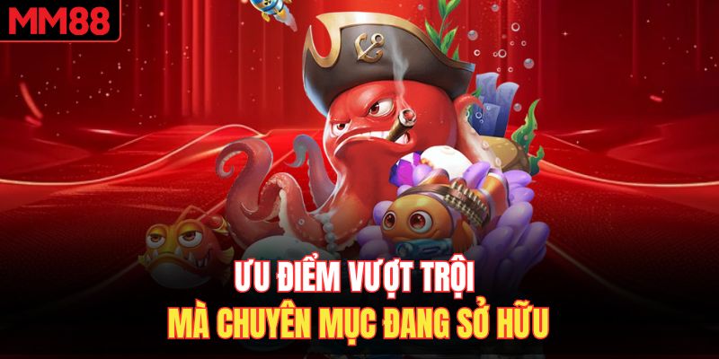 Ưu điểm vượt trội mà chuyên mục đang sở hữu